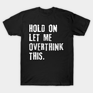 Hold on let me Overthink This T-Shirt